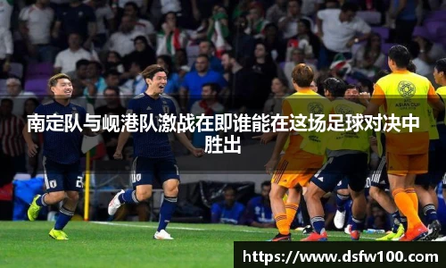 南定队与岘港队激战在即谁能在这场足球对决中胜出