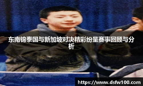 东南锦泰国与新加坡对决精彩纷呈赛事回顾与分析