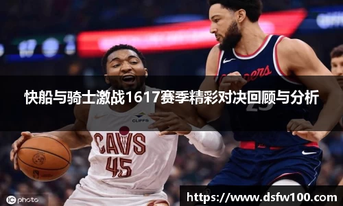 快船与骑士激战1617赛季精彩对决回顾与分析